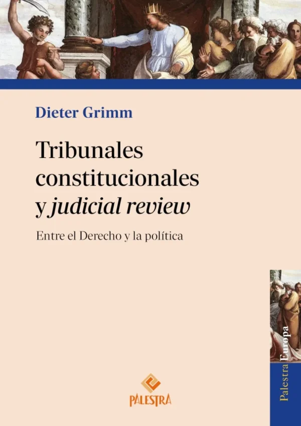 Portada del libro «Tribunales constitucionales y judicial review» de Dieter Grimm, publicado por Palestra Europa